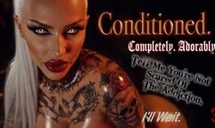 Conditioned. Completely. Adorably. Tell Me You're Not Scared Of The Addiction. I'll Wait. 3