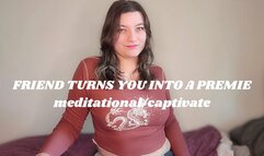 Friend Turns You Into A Premie captivate meditational