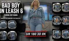 Bad Boy On Leach 6 - Zoey Chanel - Ass Fetish - Pov - Denim - 180VR 3D 8K