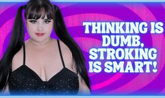 Thinking is DUMB, Stroking is SMART! (WMV)