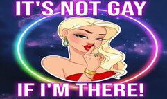 It's Not Gay If I'm There