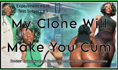 MY CLONE WILL MAKE YOU CUM