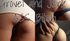 Grovel and Jerk Ass Bitch