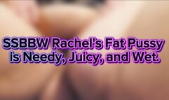 SSBBW Rachel's Fat Pussy is Needy, Juicy, and Wet.