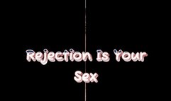Rejection Is Your Sex
