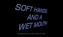 Soft Hands and a Wet Mouth