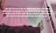 Spying on StepMom pov you shrunk to spy on stepmommy after a shower towering and stomping over you naked with her huge soles she bends down and FARTS right on you naked in a towel putting on lotion bra and panties and jean shorts to go out avii