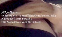 Milf Muffin Top Under Spanish Giantess Lolas Bloated Bouncy Belly Public Belly Button fingering 2am Walk down crowded party street