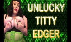 UNLUCKY TITTY EDGER