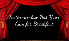 Sister-in-law Has Your Cum for Breakfast