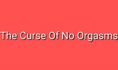 The Curse Of No Orgasm Trance