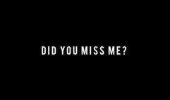 DID YOU MISS ME??