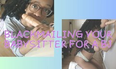 Blackmailing your babysitter for a blowjob