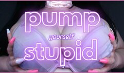 pump yourself stupid!