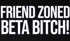 Friend-zoned Beta Bitch! (Verbal Humiliation)