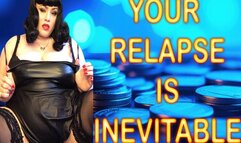 YOUR RELAPSE IS INEVITABLE