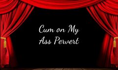 Cum on My Ass Pervert