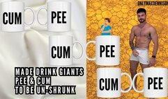 MADE DRINK GIANTS PEE & CUM TO BE UN-SHRUNK