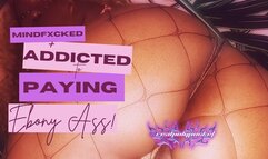 Mindfucked & Addicted To Paying My Ass! | Ebony Ass Addict PayPig