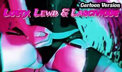 CARTOON VERSION Lusty, Lewd and Lascivious Tease