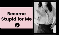 Become Stupid For Me