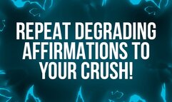 Repeat Degrading Affirmations to your Crush