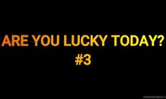 ARE YOU LUCKY TODAY? #3