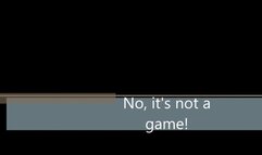 No, it's not a game