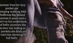 HD Giantess Vore for tiny pocket pet Stomping walking Milf Muffintop Big Bellied Giantess in jeans and a tshirt no bra underboob and belly unaware she has tiny nen hiding in her pockets she finds one and eats him showing her full belly