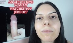 AN AGGRESSIVE WOMAN WATCHES YOU JERK OFF (Video request)
