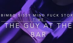 Bimbo Sissy Mind Fuck Story Time-The Guy At The Bar