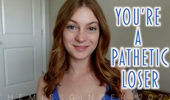 You're A Pathetic Loser