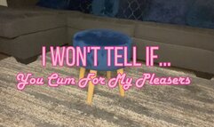 I Won't Tell If You Cum For My Pleasers