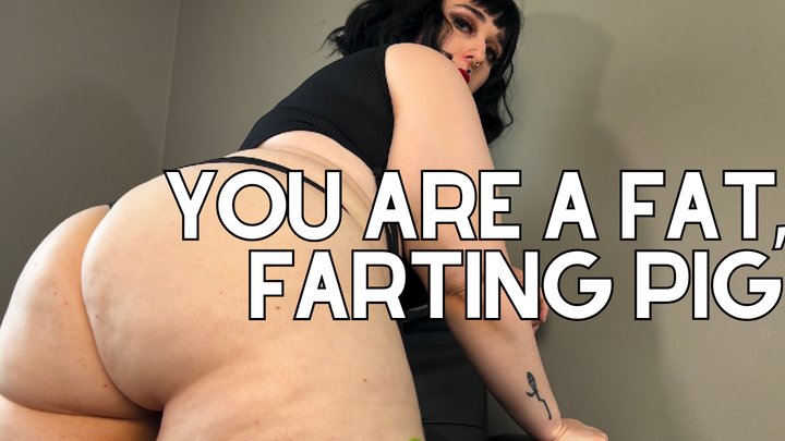 Fat Slob - Youre A Fat Farting Slob