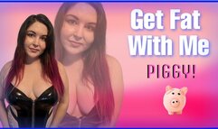 Get Fat With Me, Piggy!