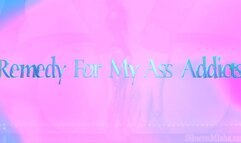 Remedy For My Ass Addicts