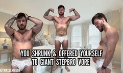You shrunk & offered yourself to giant stepbro vore