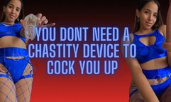 YOU DON'T NEED A CHASTITY DEVICE TO COCK YOU UP
