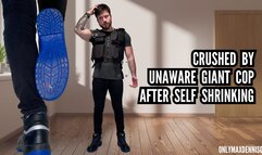 CRUSHED BY UNAWARE GIANT COP AFTER SELF SHRINKING