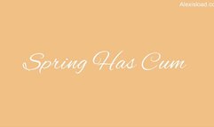 Spring Has CUM