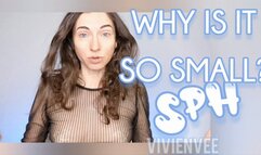 Why is it SO SMALL SPH Goddess VivienVee Laughs and Giggles at your teeny tiny cock insults and teases you emasculate small dick dudes Is it a joke why is it so small??