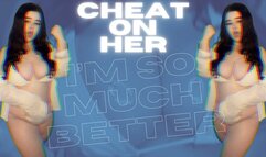 Cheat On Her, I'm So Much Better