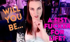 Will You Be A Fist Fucker For Life