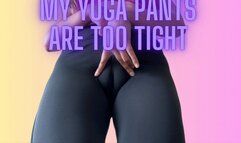MY YOGA PANTS ARE TOO TIGHT