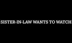 SISTER IN LAW WANTS TO WATCH JOI
