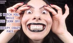I WATCH YOU, WHILE YOU JERK OFF - CREEPY CRAZY FACE (Video request)