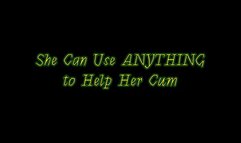 She Can Use Anything to Help Her Cum