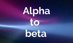 ALPHA to beta-What happened to you?