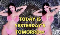 TODAY IS YESTERDAY'S TOMORROW