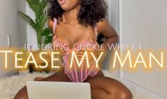 Ignoring Cuckie While I Tease My Man